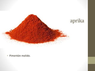 Paprika
• Pimentón molido.
 