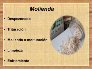 Molienda
• Despezonado
• Trituración
• Molienda o molturación
• Limpieza
• Enfriamiento
 