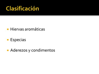 ClasificaciónHiervas aromáticasEspeciasAderezos y condimentos