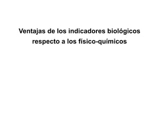Ventajas de los indicadores biológicos
respecto a los físico-químicos
 