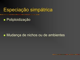 Especiação simpátrica
Poliploidização
Mudança de nichos ou de ambientes
 