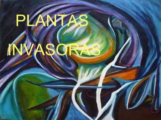 PLANTAS
INVASORAS
 