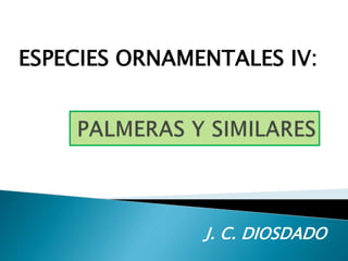 J. C. DIOSDADO
ESPECIES ORNAMENTALES IV:
 