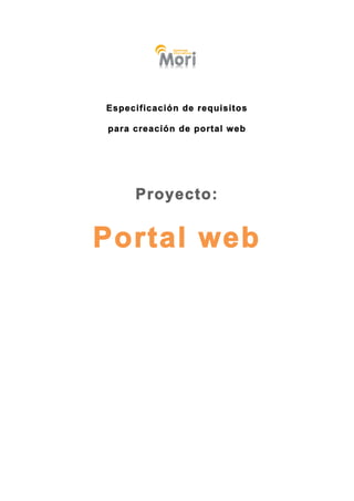 Especificación de requisitos

para creación de portal web




     Proyecto:


Portal web
 