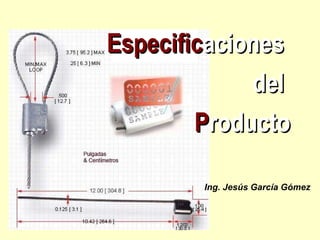 Especific aciones   del   P roducto Ing. Jesús García Gómez 