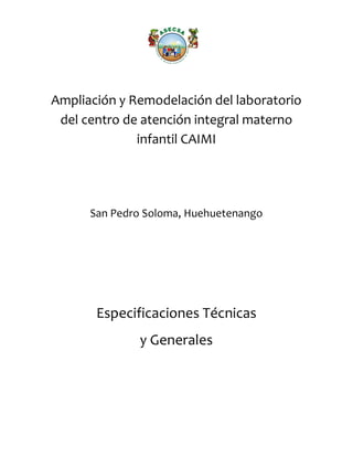 Ampliación y Remodelación del laboratorio
del centro de atención integral materno
infantil CAIMI
San Pedro Soloma, Huehuetenango
Especificaciones Técnicas
y Generales
 