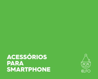 Acessórios para smartphone - ELFO