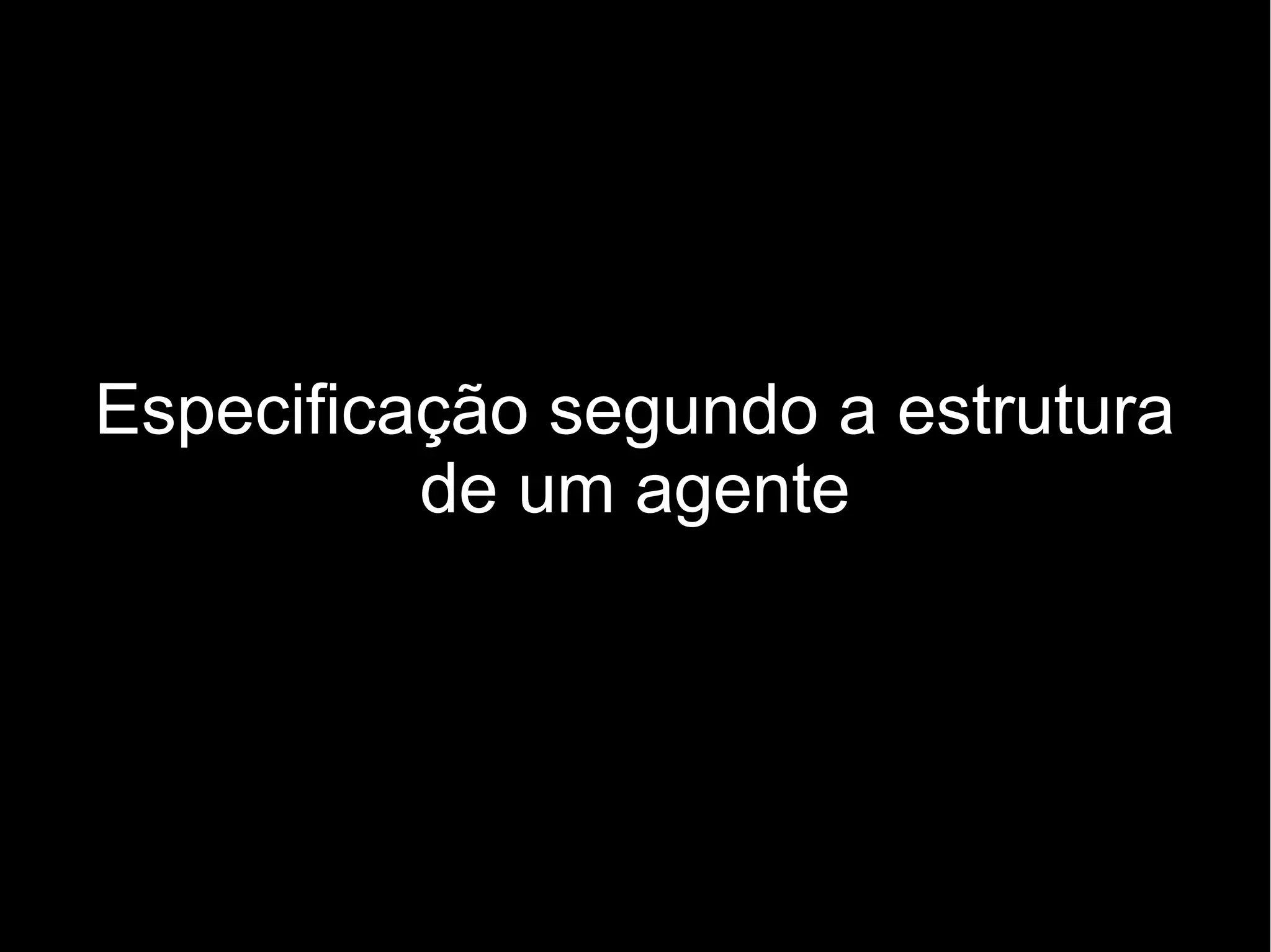 Especificação segundo a estrutura
          de um agente
 