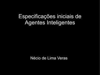 Especificações iniciais de
  Agentes Inteligentes




    Nécio de Lima Veras
 