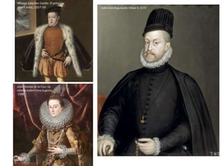 Navarrete el Mudo: Martirio de Santiago, 1571
Juan Pantoja de la Cruz: La
infanta Isabel Clara Eugenia,
1599
Sofonisba Anguissola: Felipe II, 1573
Alonso Sánchez Coello: El príncipe
Don Carlos, 1557-59
 
