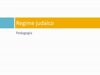 Pedagogia
Regime judaico
 