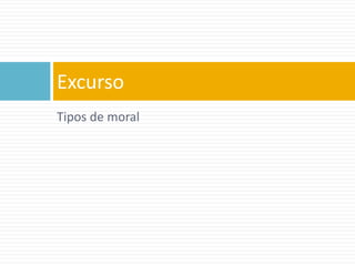Tipos de moral
Excurso
 