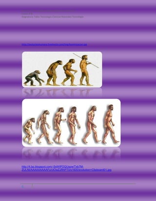 Nombre: Carla Catalina Andrea Monsalves Montano
Curso: 8°B
Asignatura: Taller Tecnología-Ciencias Naturales-Tecnología
6
http://evolucionhumana.freehostia.com/img/hominizacion.jpg
http://4.bp.blogspot.com/-SsWtPOQUazw/Txb7M-
ZULNI/AAAAAAAAAFo/cIOwZJRhPT0/s1600/evolution+Clipboard01.jpg
 
