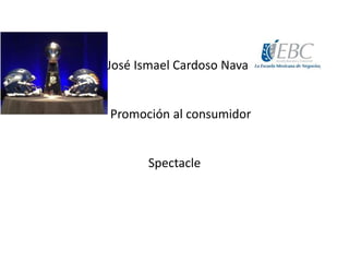 José Ismael Cardoso Nava
Promoción al consumidor
Spectacle
 