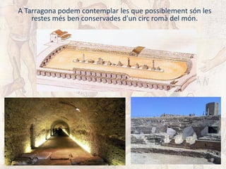 A Tarragona podem contemplar les que possiblement són les
restes més ben conservades d'un circ romà del món.
 