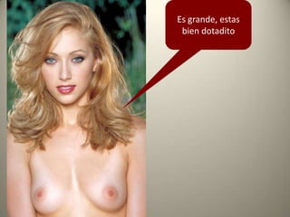 Es grande, estas
bien dotadito
 