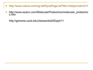 http://www.nature.com/cgi-taf/DynaPage.taf?file=/nbt/journal/v21/n3/full/nbt0303-221.html http://www.esainc.com/MolecularProteomics/molecular_proteomics.htm http://genome.ucsd.edu/classes/be202/ppt/11 