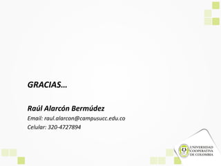 GRACIAS…
Raúl Alarcón Bermúdez
Email: raul.alarcon@campusucc.edu.co
Celular: 320-4727894
 