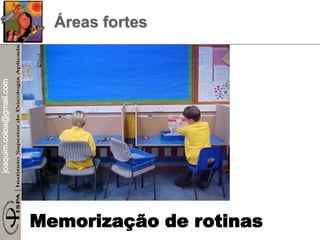 joaquim.coloa@gmail.com
Áreas fortes
Memorização de rotinas
 