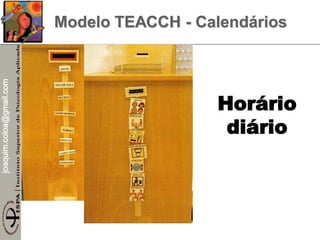 joaquim.coloa@gmail.com
Horário
diário
Modelo TEACCH - Calendários
 