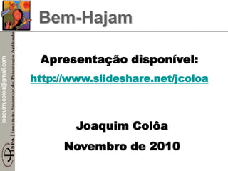 joaquim.coloa@gmail.com
Bem-Hajam
Joaquim Colôa
Novembro de 2010
Apresentação disponível:
http://www.slideshare.net/jcoloa
 