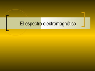 El espectro electromagnético
 
