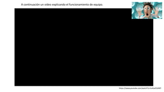 https://www.youtube.com/watch?v=ILeKva55dWY
A continuación un video explicando el funcionamiento de equipo.
 
