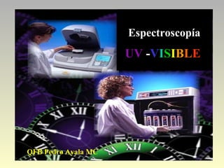 Espectroscopía U V   - V I S I B L E  QFB Pedro Ayala MC  