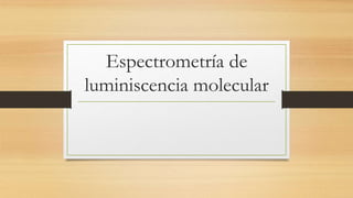 Espectrometría de 
luminiscencia molecular 
 