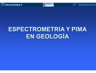 ESPECTROMETRIA Y PIMA
    EN GEOLOGÍA
 