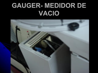 GAUGER- MEDIDOR DE
      VACIO
 
