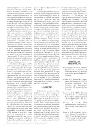 proteínas expressas por um deter-                    podem então ser determinados por        Proteômica Nacional, que associa la-
minado tipo de célula em um deter-                   SELDI-TOF.                              boratórios em todo o País que traba-
minado momento. Entretanto, esse                          Um método alternativo para de-     lham com a abordagem proteômica,
conceito fornece apenas uma visão                    terminar interações protéicas é cha-    demandará de forma sistemática e
estática do processo biológico. De                   mado espectrometria de massa de         crescente a utilização de
fato, as proteínas exercem suas fun-                 bioafinidade e consiste na análise      espectrômetros de massa, cada vez
ções como resultado de interações                    direta do complexo em um                mais precisos e versáteis. O parque
altamente dinâmicas com outras pro-                  espectrômetro de massa. Essa técni-     instalado de equipamentos no Brasil
teínas. A célula pode ser vista como                 ca parece estar ganhando espaço e       já não pode ser considerado peque-
uma série de “máquinas moleculares”                  se tornando uma ferramenta-padrão       no. Porém, o número de pesquisado-
interagindo umas com as outras. Es-                  na determinação de interações pro-      res que utilizam, em algum momen-
sas máquinas moleculares são, na                     teína-proteína. Estudos recentes su-    to de sua pesquisa, a espectrometria
verdade, formadas por grandes com-                   gerem uma estratégia geral para a       de massa de proteínas cresce de
plexos de proteínas. A modulação                     análise em larga escala de interações   forma exponencial e, portanto, a
espacial e temporal dessas interações                proteína-proteína usando a aborda-      oferta de equipamentos deve acom-
é o que efetivamente define as fun-                  gem       de     co-precipitação/       panhar essa demanda. De acordo
ções celulares, em termos                            espectrometria de massa. Uma “eti-      com o estabelecido para a Rede
moleculares. O número total de                       queta” de afinidade é expressa liga-    Proteômica Nacional, laboratórios
genes humanos não difere substan-                    da diretamente a uma proteína-alvo.     centrais, que já possuem equipa-
cialmente do verme nematódeo                         As proteínas-alvo são sistematica-      mentos, pessoal treinado, programas
Caenorhabditis elegans, o que suge-                  mente depositadas, juntamente com       de manutenção e experiência na
re que a complexidade fenotípica                     outras proteínas participantes do       área, fornecerão a infra-estrutura
pode ser atribuída parcialmente à                    complexo protéico, em uma coluna        básica de equipamentos para os la-
combinação contextual dos produ-                     de afinidade. O complexo é desfeito     boratórios-satélite, de forma que to-
tos genéticos e suas interações. A                   e as proteínas participantes do com-    dos possam se beneficiar dos recur-
espectrometria de massa está sendo                   plexo são separadas por eletroforese    sos existentes com o mínimo de
agora utilizada como uma ferramen-                   em poliacrilamida — sodium dodecyl      desperdícios de insumos para o País.
ta para explorar a dinâmica das                      sulfate     polyacrylamide        gel
interações entre proteínas.                          electrophoresis (SDS-PAGE) — de                   BIBLIOGRAFIA
      Um método direto para estudar                  uma dimensão. As proteínas são en-               RECOMENDADA
a interação proteína-proteína consis-                tão extraídas do gel, digeridas com
te na observação direta do comple-                   tripsina e identificadas por impres-      Westermeier, R. & Naven, T. (2002)
xo protéico por microscopia de força                 são digital do mapa peptídico              Proteomics in Practice: A
atômica e na determinação da cons-                   (peptide mass fingerprint). A orga-        Laboratory Manual of Proteome
tante de afinidade. Um método                        nização funcional do proteoma de           Analysis, Ed. Wiley-VCH Verlag,
espectrométrico que vem ganhando                     uma levedura foi caracterizada usan-       Germany.
prestígio nos últimos tempos é o                     do tal método e 232 complexos
chamado SELDI (sigla em inglês para                  multiprotéicos foram determinados,        Wilkins, M.R., Williams, K.L., Appel,
surface-enhanced laser desorption                    sugerindo novos papéis celulares            R.D. & Hochstrasser, D.F. (1997)
ionization). Nele, a placa de MALDI                  para 344 proteínas.                         Proteome Research: New
é quimicamente modificada de for-                                                                Frontiers in Functional
ma a permitir a ligação de uma “mo-                                CONCLUSÕES                    Genomics, Ed. Springer-Verlag,
lécula isca”, que agrupa em torno de                                                             Germany.
si as proteínas que por ela têm afini-                     Enfim torna-se cada vez mais
dade, imobilizando-as também na                      evidente a importância da                 Simpson, R. J. (2003) Proteins
placa. As proteínas não-ligantes são                 espectrometria de massa em pes-             and Proteomics, a Laboratory
retiradas por lavagem da placa. A                    quisas envolvendo proteínas. No             Manual , Ed.Cold Spring Harbor
placa é então montada na fonte                       Brasil, apesar da existência de pou-        Laboratory Press, New York, USA.
ionizadora de MALDI e as proteínas                   cos pesquisadores que dominam a
que interagiram com a “molécula                      técnica, vários projetos encontram-       Siuzdak, G. (1996) Mass
isca” são analisadas por SELDI-TOF.                  se em desenvolvimento, permitindo           Spectrometry for Biotechnology,
Essa técnica tem sido sugerida para                  um aprofundamento significativo em          Ed. Academic Press, San Diego,
mapear epitopos de anticorpos, imo-                  questões de interesse regionais e           USA.
bilizando-se o antígeno na placa de                  nacionais, como doença de Chagas,
SELDI usando o anticorpo como                        utilização de enzimas em processos        Sousa, M.V., Torres, F.A.G., Ricart,
“isca”. A proteína-alvo é então                      industriais, peptídios biologicamen-        C.A.O., Fontes, W. & Silva, M.A.S.
digerida e os peptídios que não es-                  te ativos, reprodução animal, pragas        (2001) Gestão da Vida? Genoma
tão ligados ao anticorpo são lavados.                de lavouras, imunologia do trauma           e Pós-Genoma, Ed. Ao Livro Téc-
Os peptídios que formam o epitopo                    etc. A recém instalada Rede                 nico, Rio de Janeiro, Brasil.
46 Biotecnologia Ciência & Desenvolvimento ano IX - nº 36 - janeiro/junho 2006
 