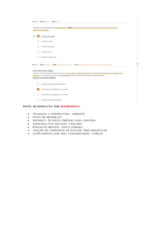 FONTE DE IONIZAÇÃO POR ELETROSPRAY;
 TRABALHA Á TEMPERATURA AMBIENTE
 FONTE DE DESSORÇÃO
 NECESSITA DE POUCO PREPARO PARA AMOSTRA
 AMOSTRAS NÃO VOLÁTEIS E POLARES
 IONIZAÇÃO BRANDA- POUCA ENERGIA-
 ANÁLISE DE COMPOSTOS DE ELEVADO PESO MOLECULAR
 ACOPLAMENTO COM HPLC E ELETROFORESE CAPILAR
 