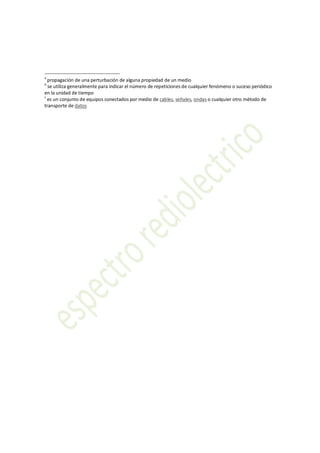 a
  propagación de una perturbación de alguna propiedad de un medio
b
  se utiliza generalmente para indicar el número de repeticiones de cualquier fenómeno o suceso periódico
en la unidad de tiempo
c
  es un conjunto de equipos conectados por medio de cables, señales, ondas o cualquier otro método de
transporte de datos
 