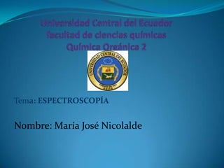 Tema: ESPECTROSCOPÍA


Nombre: María José Nicolalde
 