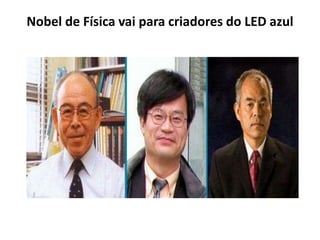 Nobel de Física vai para criadores do LED azul 
 