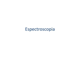 Espectroscopia 
 