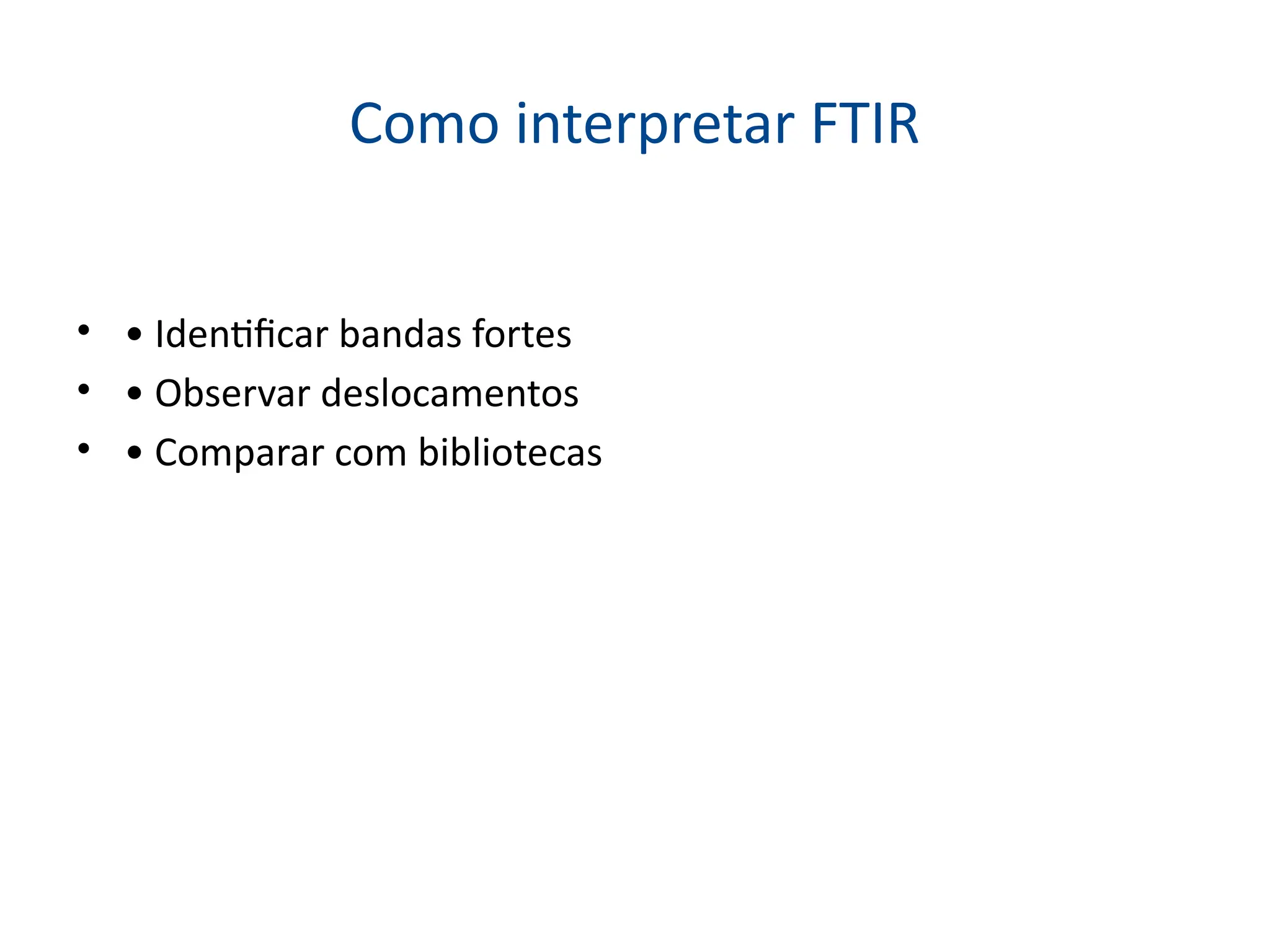 Como interpretar FTIR
• • Identificar bandas fortes
• • Observar deslocamentos
• • Comparar com bibliotecas
 