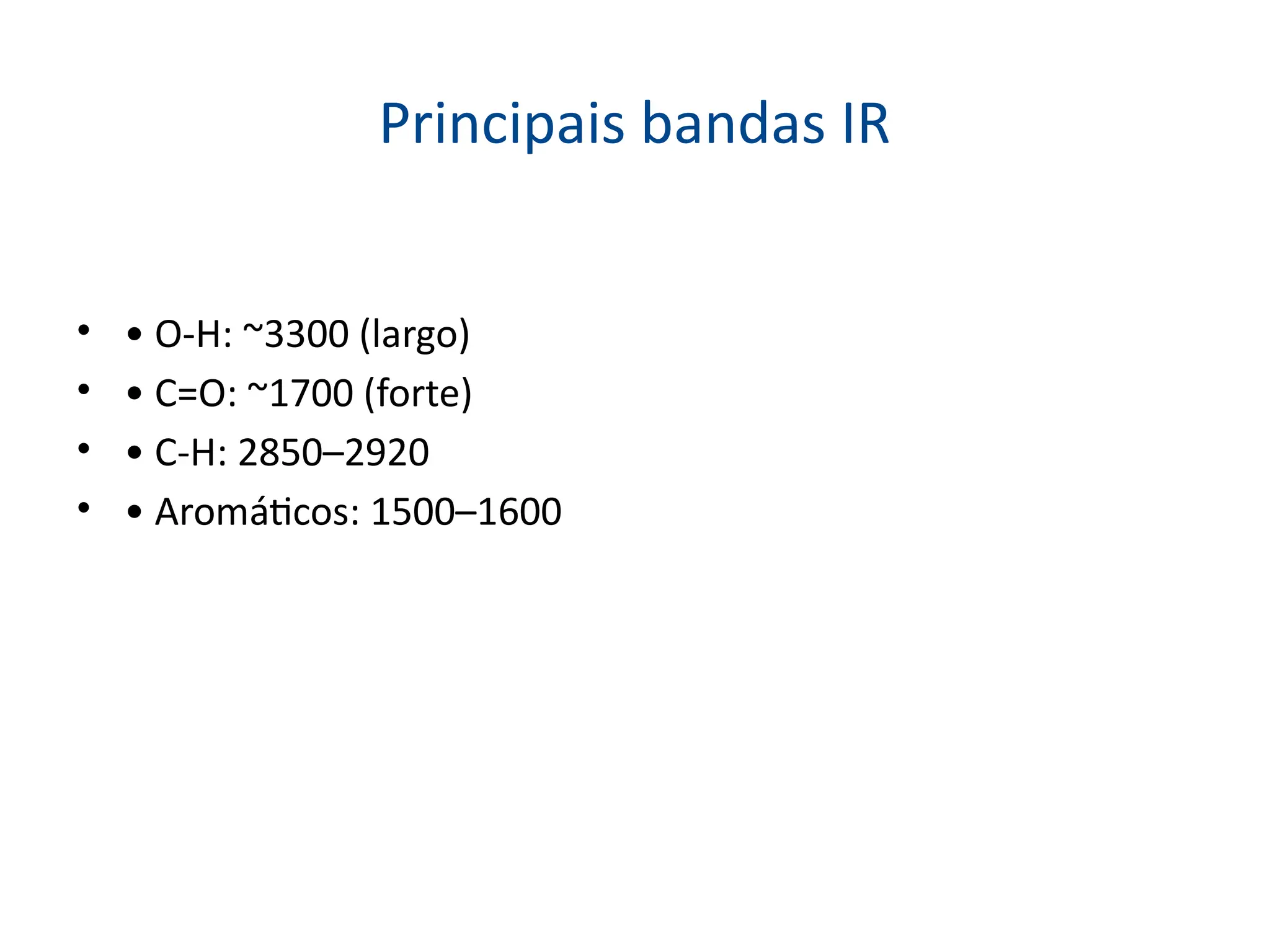 Principais bandas IR
• • O-H: ~3300 (largo)
• • C=O: ~1700 (forte)
• • C-H: 2850–2920
• • Aromáticos: 1500–1600
 