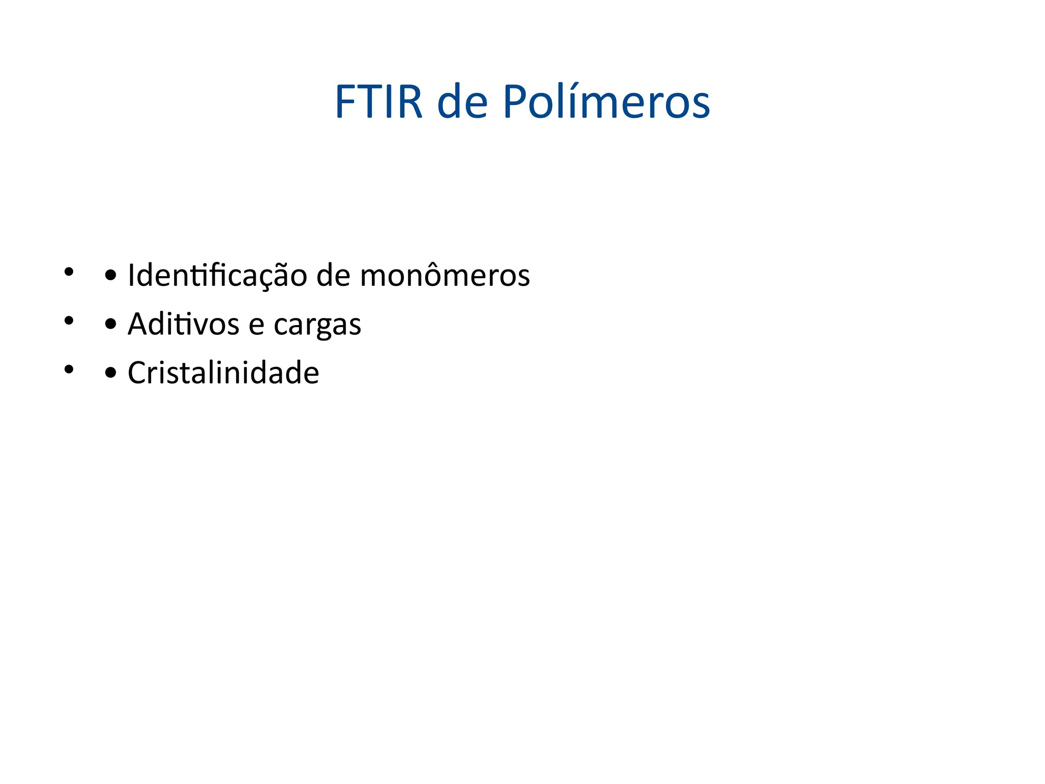 FTIR de Polímeros
• • Identificação de monômeros
• • Aditivos e cargas
• • Cristalinidade
 