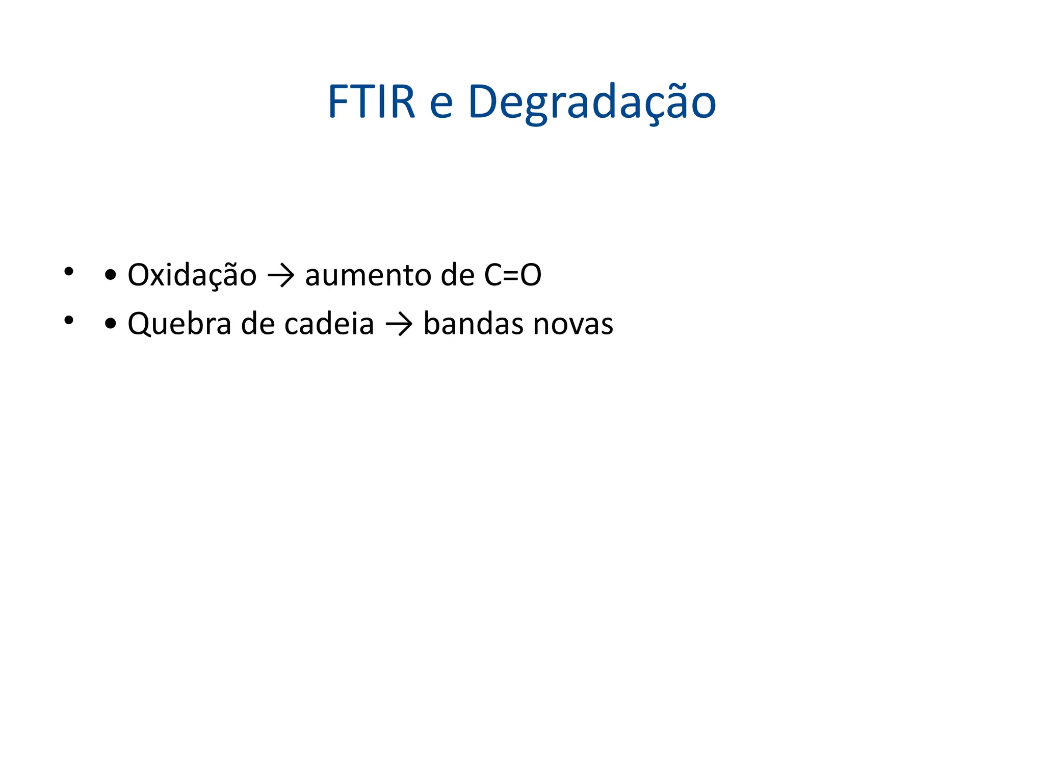 FTIR e Degradação
• • Oxidação → aumento de C=O
• • Quebra de cadeia → bandas novas
 