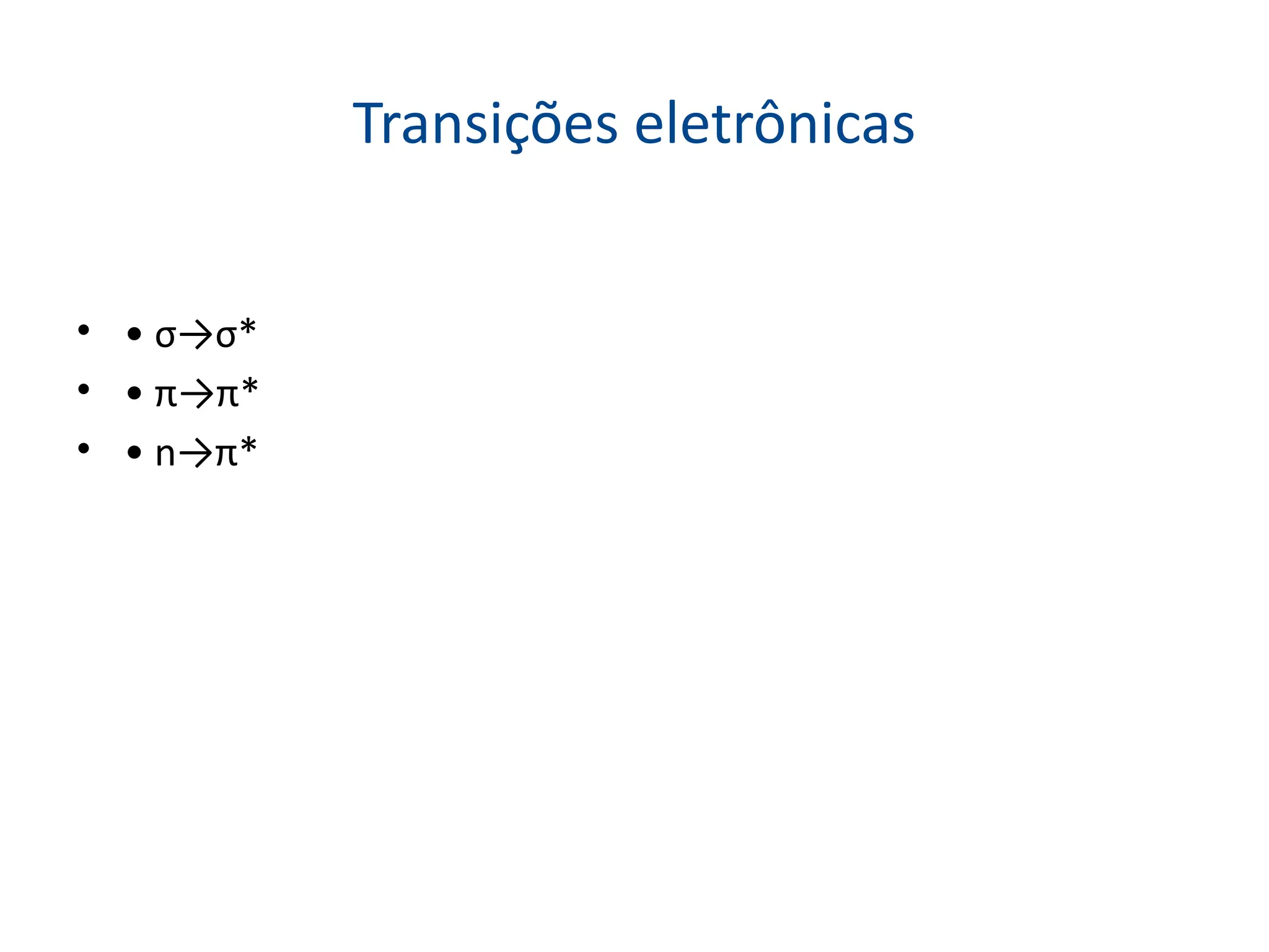 Transições eletrônicas
• • σ→σ*
• • π→π*
• • n→π*
 