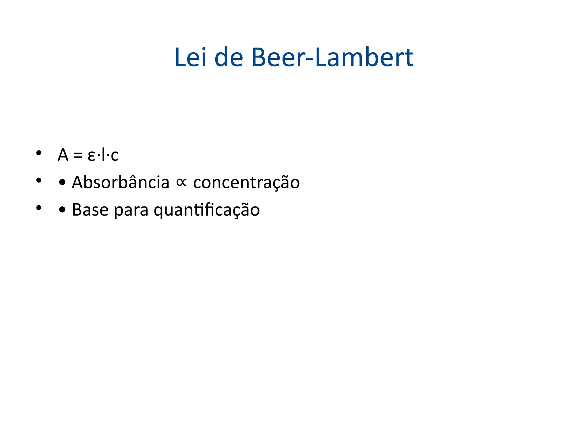 Lei de Beer-Lambert
• A = ε·l·c
• • Absorbância concentração
∝
• • Base para quantificação
 