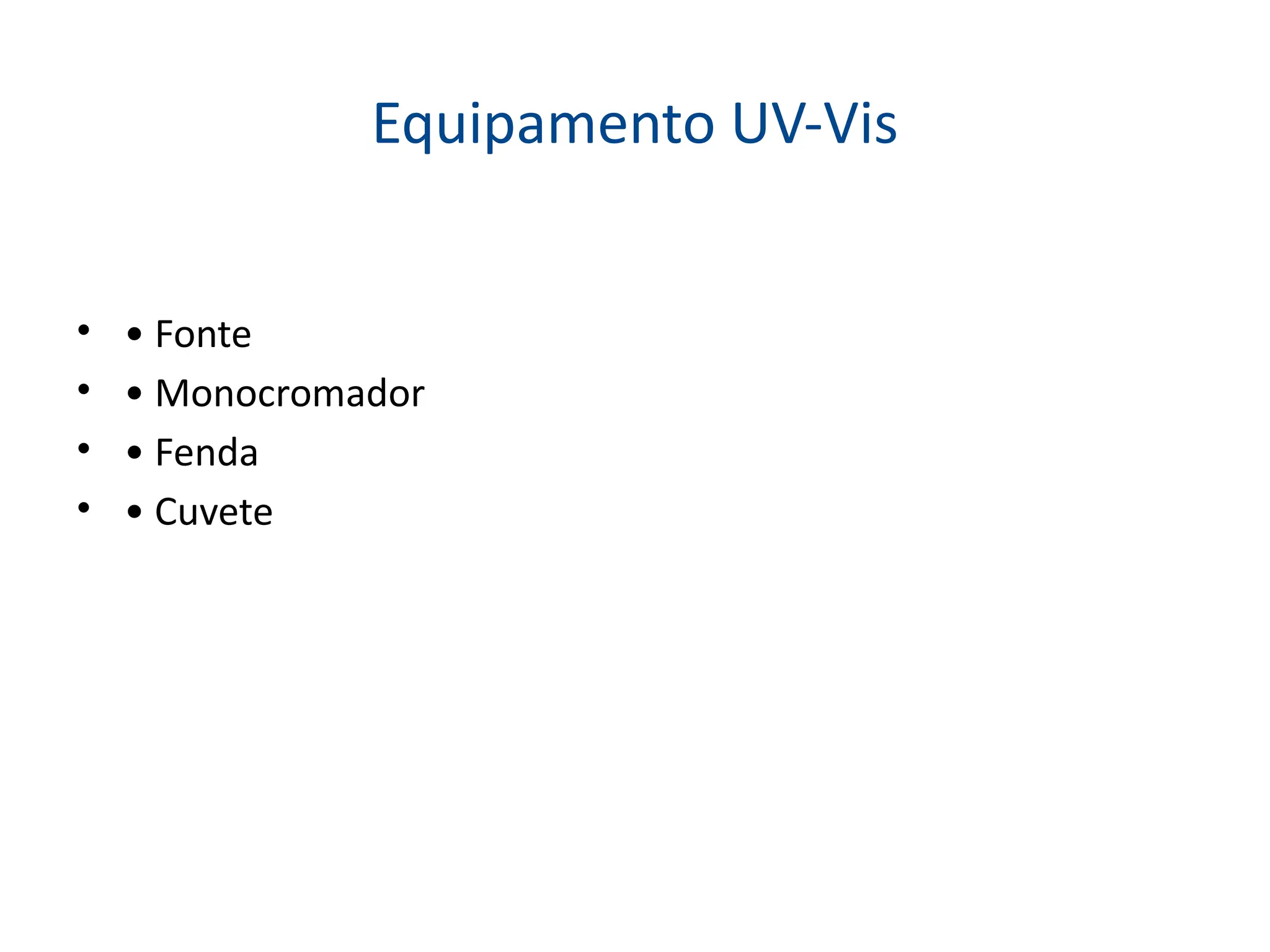 Equipamento UV-Vis
• • Fonte
• • Monocromador
• • Fenda
• • Cuvete
 