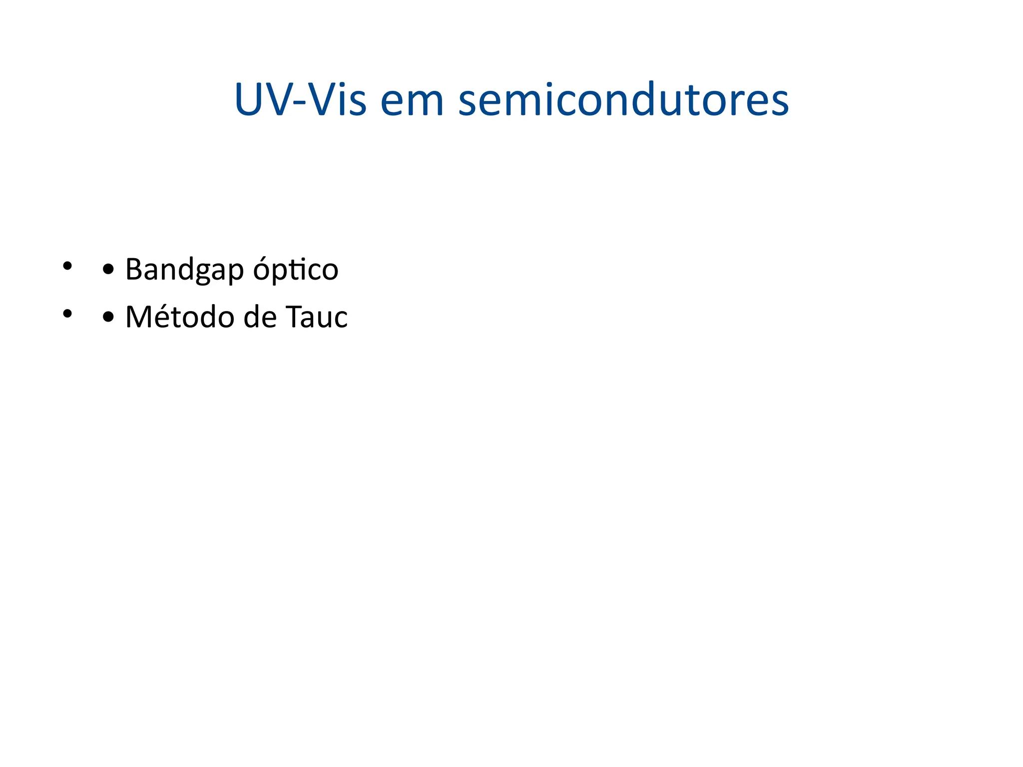 UV-Vis em semicondutores
• • Bandgap óptico
• • Método de Tauc
 