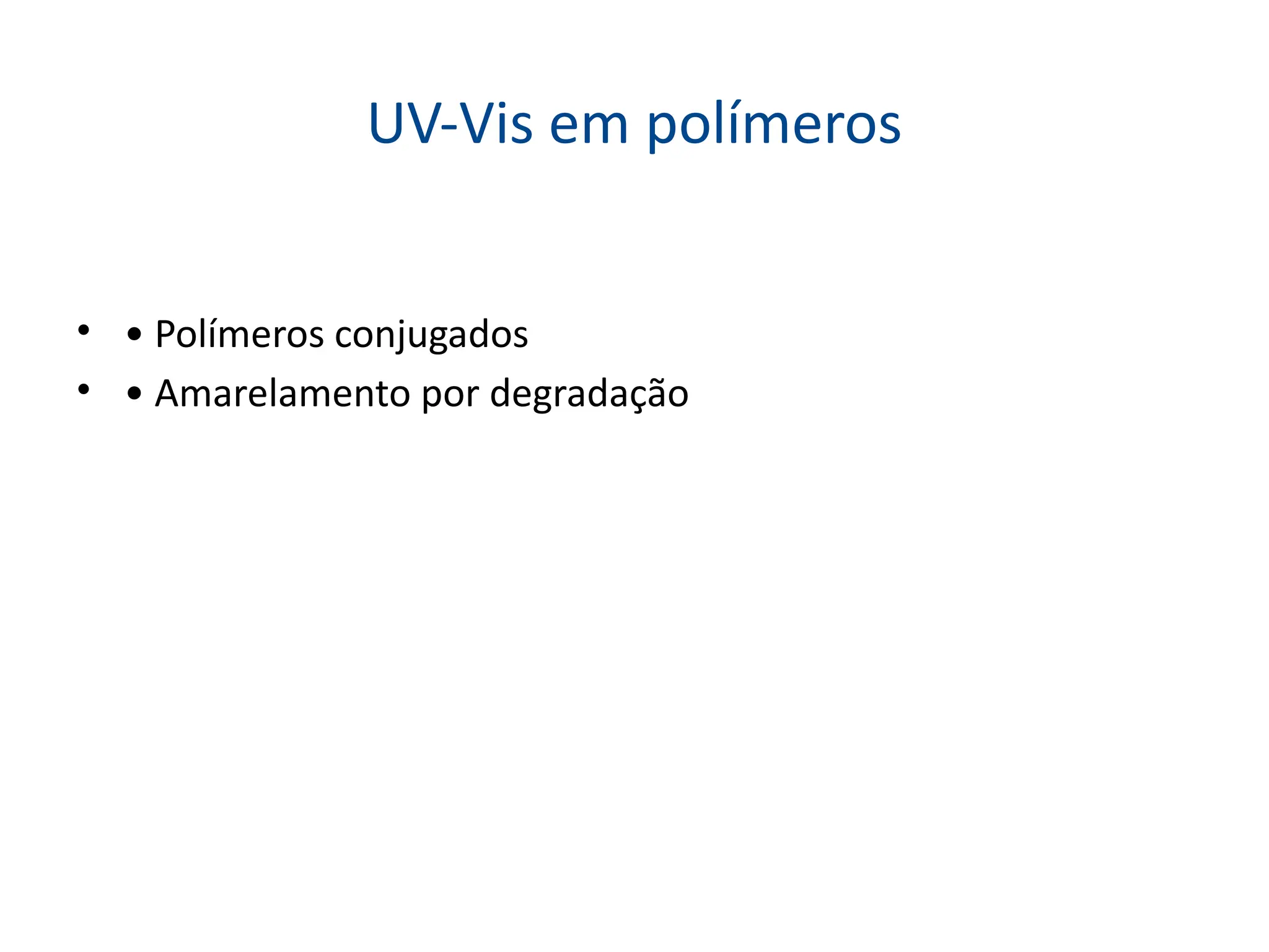 UV-Vis em polímeros
• • Polímeros conjugados
• • Amarelamento por degradação
 