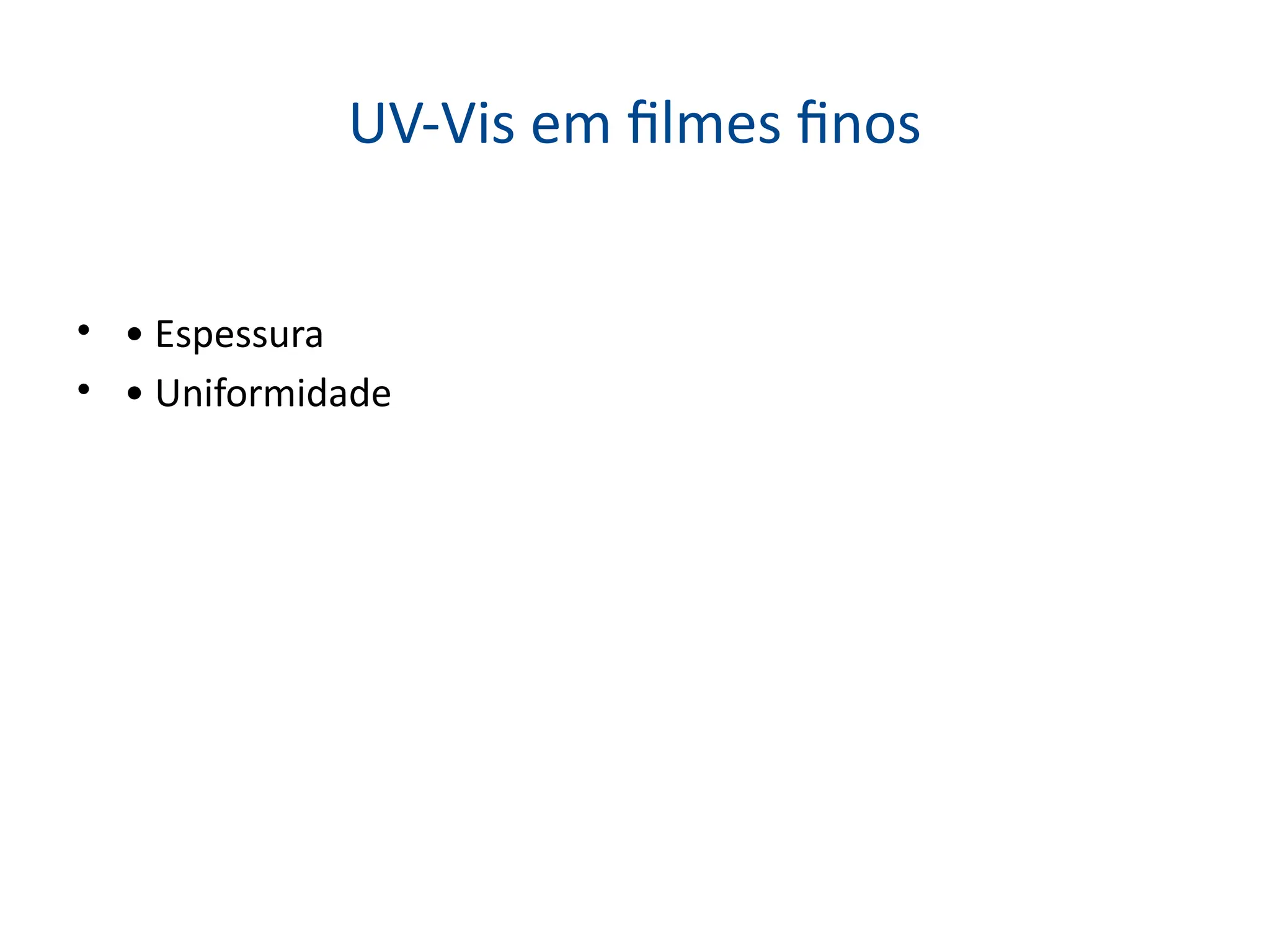 UV-Vis em filmes finos
• • Espessura
• • Uniformidade
 