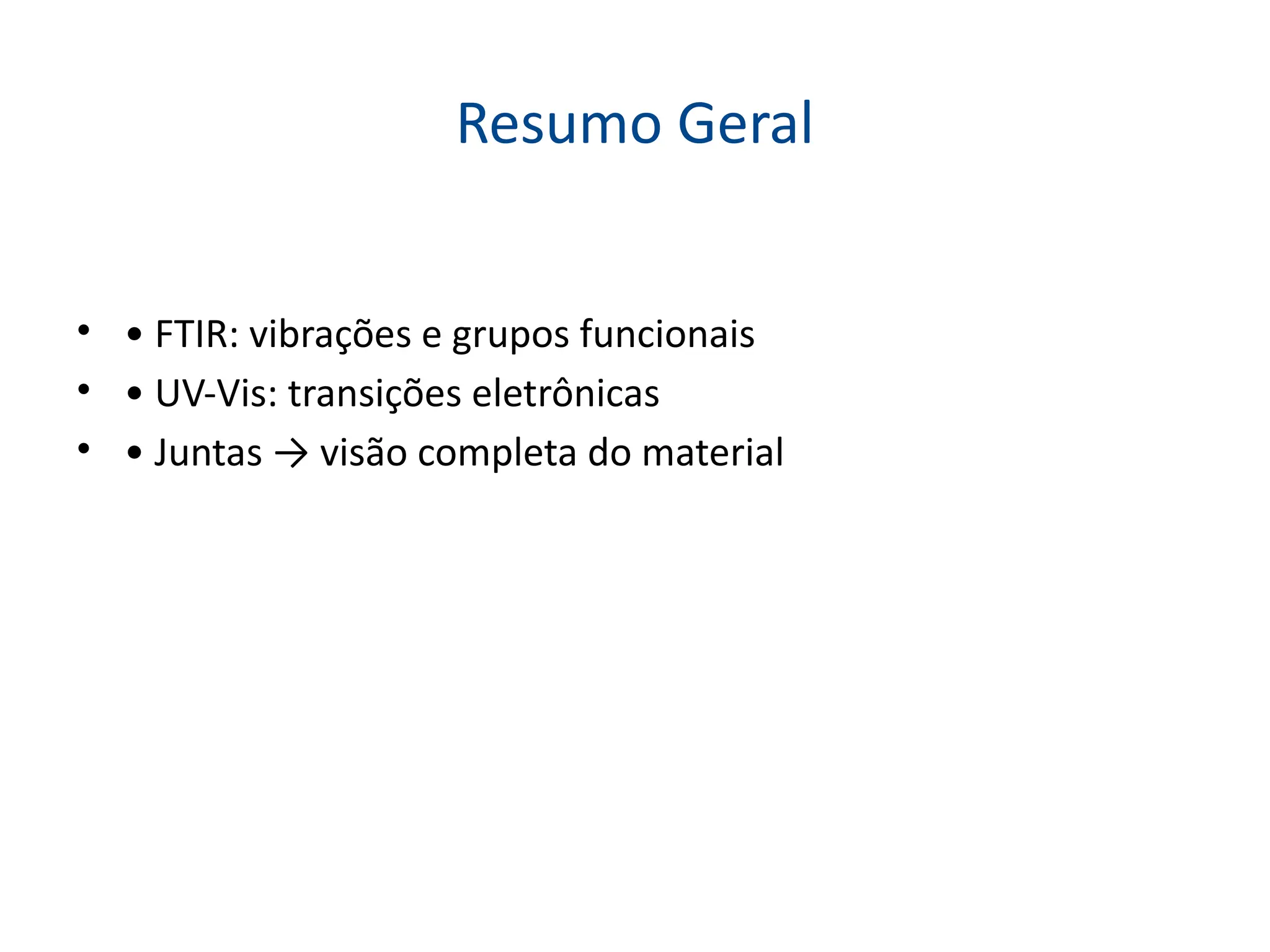 Resumo Geral
• • FTIR: vibrações e grupos funcionais
• • UV-Vis: transições eletrônicas
• • Juntas → visão completa do material
 