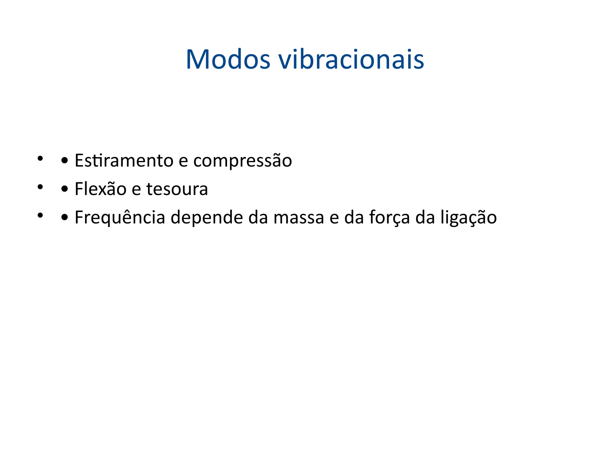 Modos vibracionais
• • Estiramento e compressão
• • Flexão e tesoura
• • Frequência depende da massa e da força da ligação
 