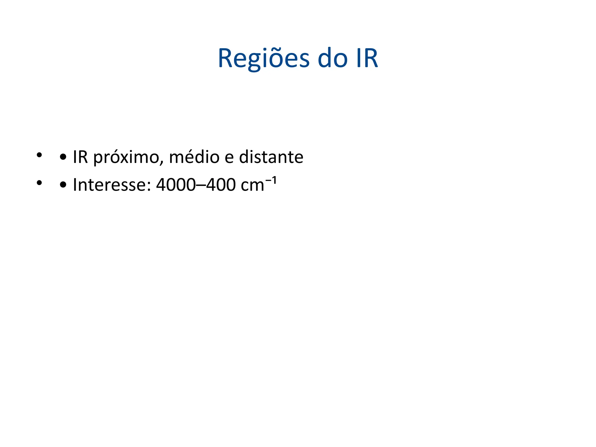 Regiões do IR
• • IR próximo, médio e distante
• • Interesse: 4000–400 cm⁻¹
 